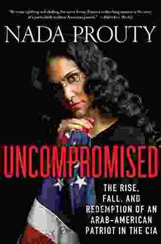 Uncompromised: The Rise Fall And Redemption Of An Arab American Patriot In The CIA