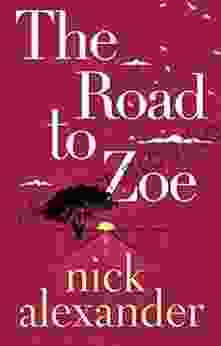 The Road To Zoe Nick Alexander