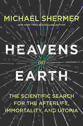 Heavens On Earth: The Scientific Search For The Afterlife Immortality And Utopia