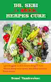 DR SEBI ONE WEEK CURE FOR HERPES Revised : A Simple Guide To Cure Herpes Using Dr Sebi Alkaline Eating Food Method And Home Remedies Combination