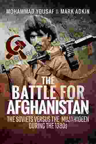 The Battle For Afghanistan: The Soviets Versus The Majahideen During The 1980s