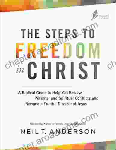 The Steps to Freedom in Christ: A Biblical Guide to Help You Resolve Personal and Spiritual Conflicts and Become a Fruitful Disciple of Jesus