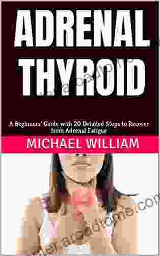 ADRENAL THYROID: A Beginners Guide With 20 Detailed Steps To Recover From Adrenal Fatigue