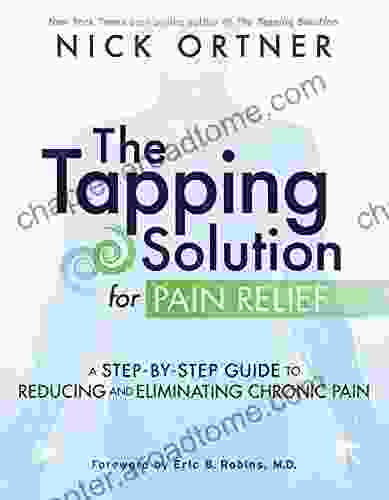 The Tapping Solution For Pain Relief: A Step By Step Guide To Reducing And Eliminating Chronic Pain