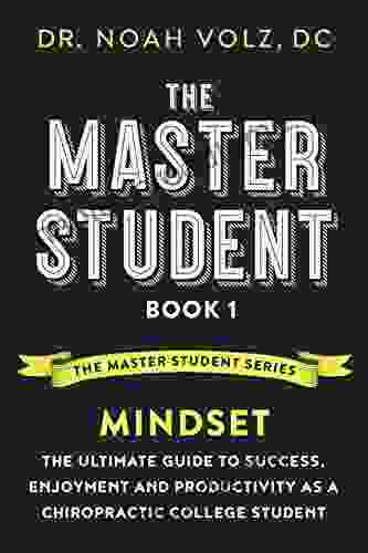 The Master Student: 1: Mindset: The Ultimate Guide To Success Enjoyment And Productivity As A Chiropractic College Student (The Master Student Series)