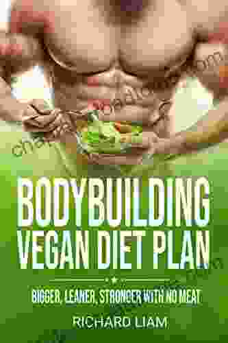 Bodybuilding Vegan Diet Plan: Bigger Leaner Stronger With No Meat: (Cookbook Recipes Protein Meal Plan Plant Based Foods And Weight Loss)