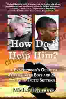 How Do I Help Him? : A Practitioner S Guide To Working With Boys And Men In Therapeutic Settings