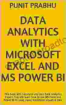 Data Analytics With Microsoft Excel And MS Power BI: This Will Transform You Into Data Analytics Expert You Will Learn How To Use MS Excel And Power Bi To Read Clean Transform Visualize Data