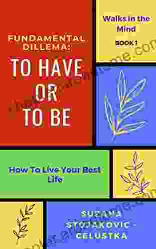 Fundamental Dilemma: To Have Or To Be: How To Live Your Best Life (Walks In The Mind 1)