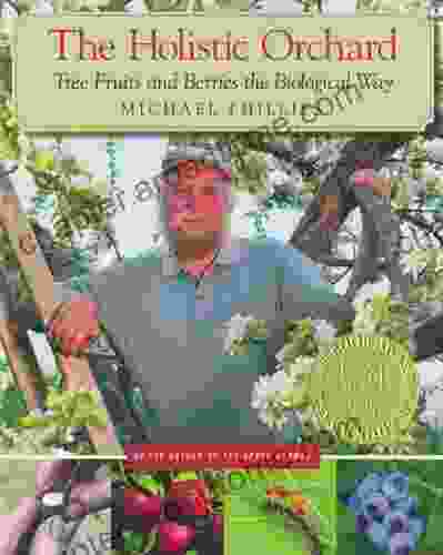 The Holistic Orchard: Tree Fruits And Berries The Biological Way