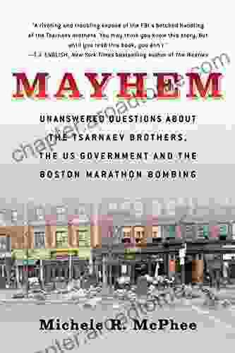 Mayhem: Unanswered Questions About The Tsarnaev Brothers The US Government And The Boston Marathon Bombing