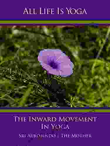 All Life Is Yoga: The Inward Movement In Yoga