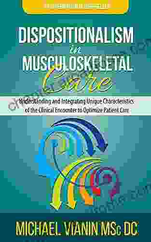 Dispositionalism in Musculoskeletal Care: Understanding and Integrating Unique Characteristics of the Clinical Encounter to Optimize Patient Care