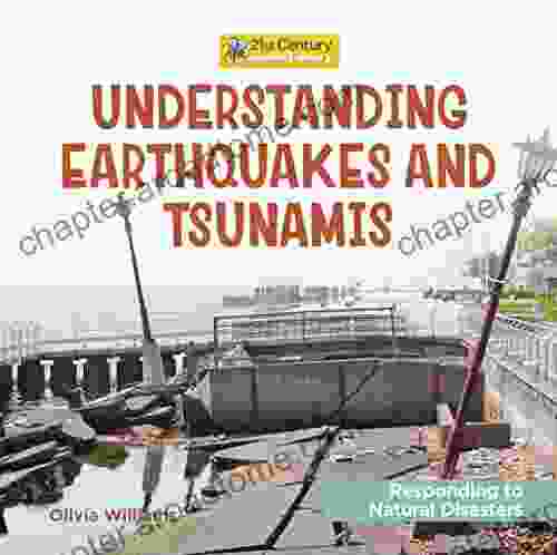 Understanding Earthquakes And Tsunamis (21st Century Junior Library: Responding To Natural Disasters)