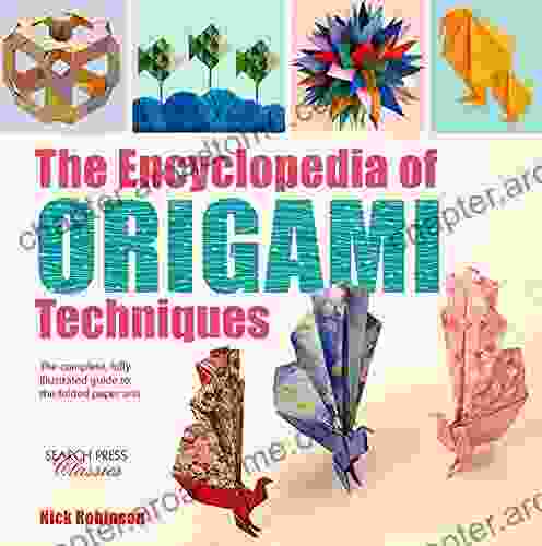 The Encyclopedia Of Origami Techniques: The Complete Fully Illustrated Guide To The Folded Paper Arts