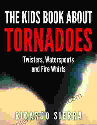 The Kids About Tornadoes: Twisters Waterspouts And Fire Whirls