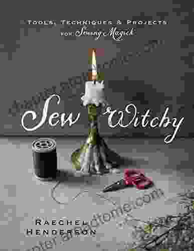 Sew Witchy: Tools Techniques Projects for Sewing Magick