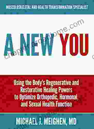 A NEW YOU: Using The Body S Regenerative And Restorative Healing Powers To Optimize Orthopedic Hormonal And Sexual Health Function