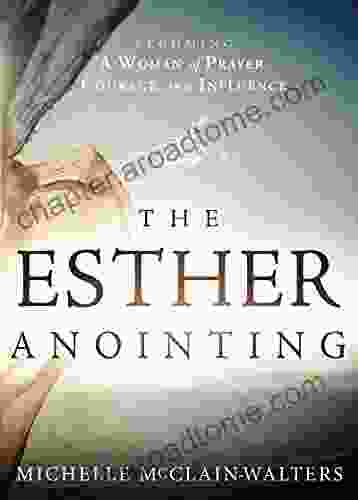 The Esther Anointing: Becoming A Woman Of Prayer Courage And Influence