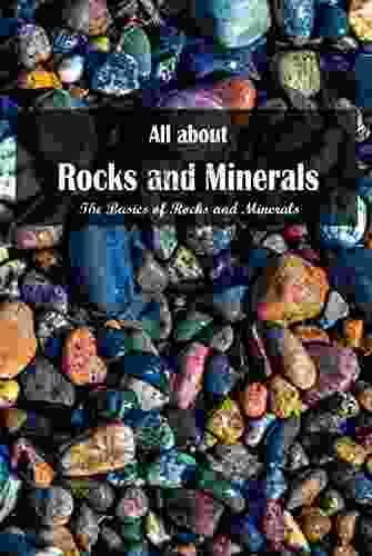 All About Rocks And Minerals: The Basics Of Rocks And Minerals: The Basics Of Rocks And Minerals