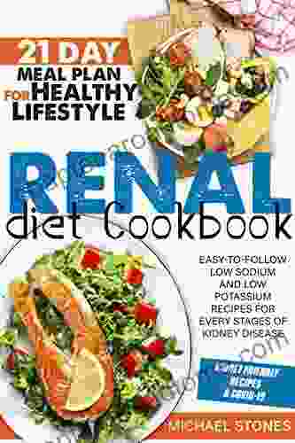 Renal Diet Cookbook: Easy To Follow Low Sodium And Low Potassium Recipes For Every Stages Of Kidney Disease 21 Day Meal Plan For Healthy Lifestyle