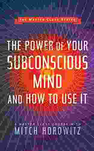 The Power Of Your Subconscious Mind And How To Use It (Master Class Series)