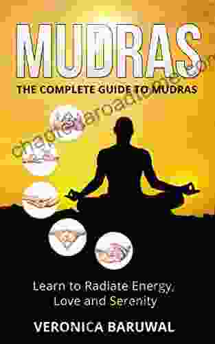 Mudras: The Complete Guide To Mudras Learn To Radiate Energy Love And Serenity (Peace Spirituality Serenity)