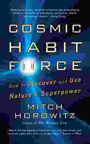 Cosmic Habit Force: How To Discover And Use Nature S Superpower