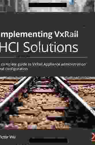 Implementing VxRail HCI Solutions: A Complete Guide To VxRail Appliance Administration And Configuration