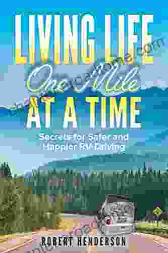 Living Life One Mile At A Time: Secrets For Safer And Happier RV Driving