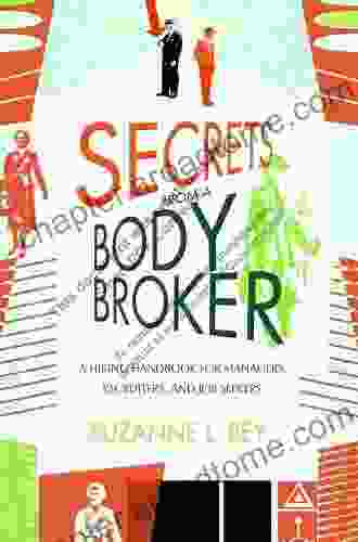 Secrets From A Body Broker A Hiring Handbook For Managers Recruiters And Job Seekers