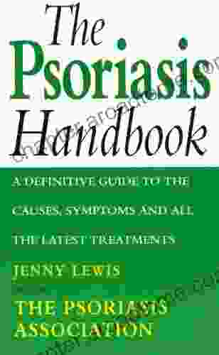 The Psoriasis Handbook: A Definitive Guide to the Causes Symptoms and all the Latest Treatments