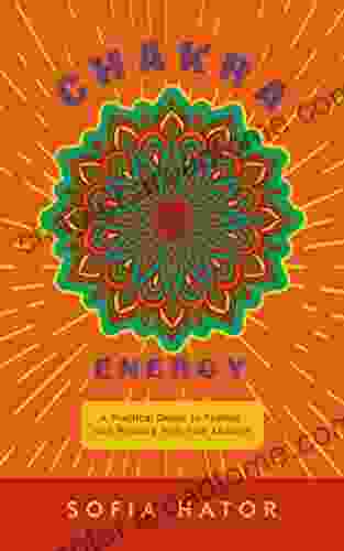 Chakra Energy: A Practical Guide To Feeling And Working With Your Chakras