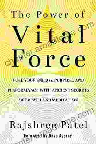 The Power Of Vital Force: Fuel Your Energy Purpose And Performance With Ancient Secrets Of Breath And Meditation