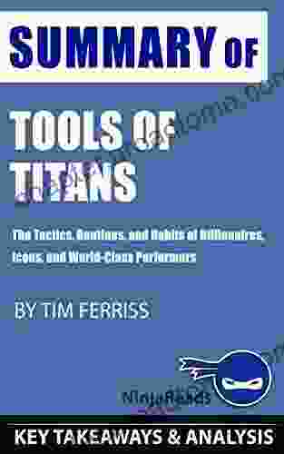 Summary Of Tools Of Titans: The Tactics Routines And Habits Of Billionaires Icons And World Class Performers By Tim Ferriss: Key Takeaways Analysis Included