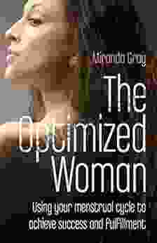 The Optimized Woman: Using Your Menstrual Cycle To Achieve Success And Fulfillment