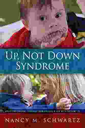 Up Not Down Syndrome: Uplifting Lessons Learned From Raising A Son With Trisomy 21