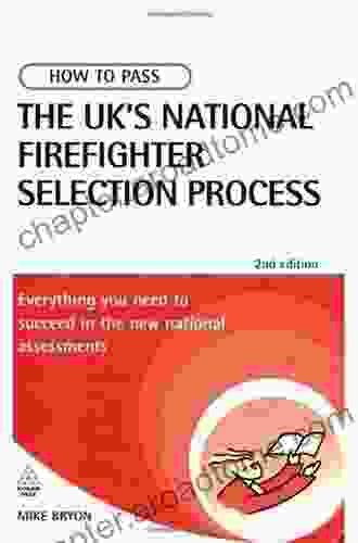 How to Pass the UK s National Firefighter Selection Process: Everything You Need to Succeed in the National Assessments (Testing Series)