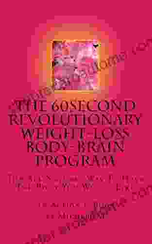 The 60 Second Revolutionary Weight Loss Body Brain Program: The All Natural Way To Have The Body You Would Like