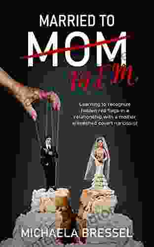 Married To Mom: Learning To Recognize Hidden Red Flags In A Relationship With A Mother Enmeshed Covert Narcissist