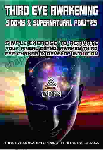 Third Eye Awakening: Siddhis And Supernatural Abilities Simple Exercise To Activate Your Pineal Gland Third Eye Chakra And Develop Intuition Third Eye Activation