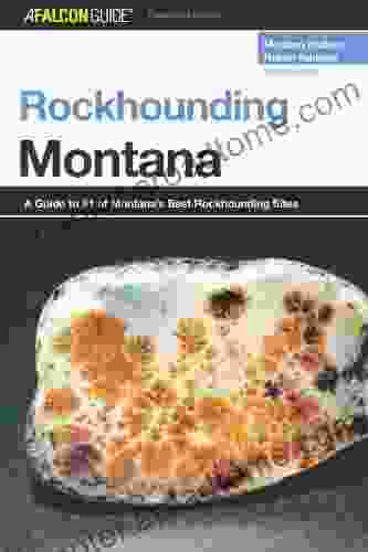 Rockhounding Montana 2nd: A Guide To 91 Of Montana S Best Rockhounding Sites (Rockhounding Series)