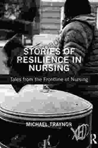 Stories Of Resilience In Nursing: Tales From The Frontline Of Nursing