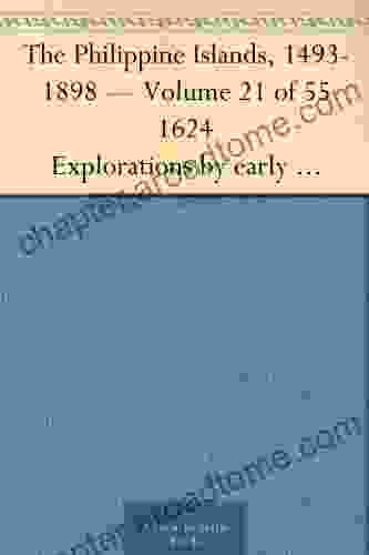 The Philippine Islands 1493 1898 Volume 21 Of 55 1624 Explorations By Early Navigators Descriptions Of The Islands And Their Peoples Their History To The Close Of The Nineteenth Century