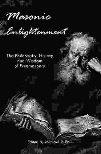 Masonic Enlightenment The Philosophy History And Wisdom Of Freemasonry