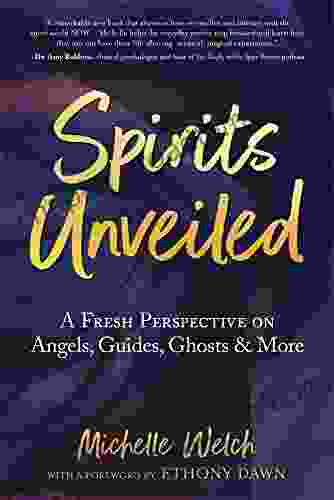 Spirits Unveiled: A Fresh Perspective On Angels Guides Ghosts More