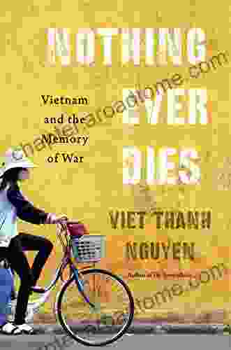 Nothing Ever Dies: Vietnam And The Memory Of War