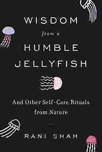 Wisdom From A Humble Jellyfish: And Other Self Care Rituals From Nature