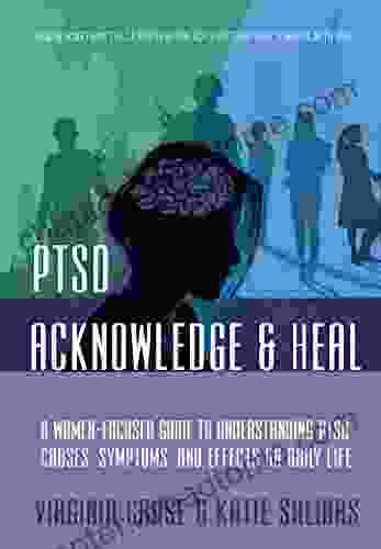 Acknowledge And Heal: A Women Focused Guide To Understanding PTSD (PTSD Recovery 3)