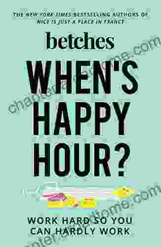 When s Happy Hour?: Work Hard So You Can Hardly Work